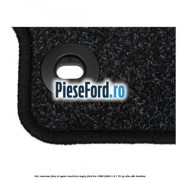 Set covorase fata si spate, mocheta negru Ford Ka 1996-2008 1.3 i 70 cp Set covorase fata si spate, mocheta negru Ford Ka 1996-2008 1.3 i 70 cp A9A, A9B benzina