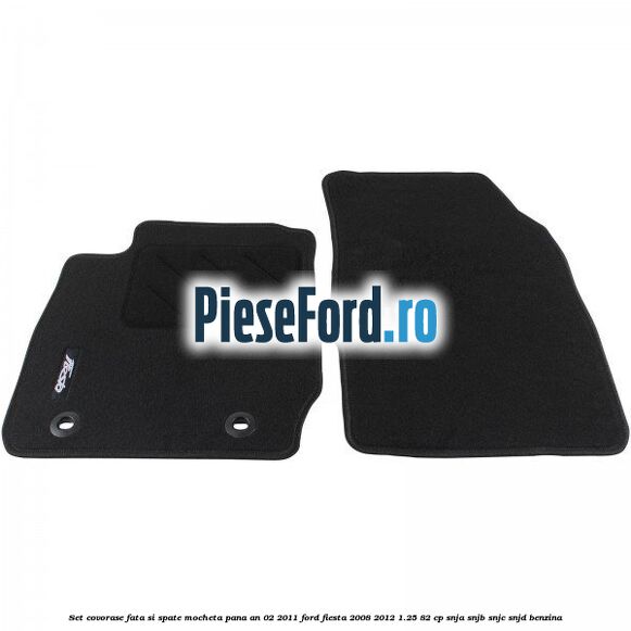 Set covorase fata si spate, mocheta pana an 02/2011 Ford Fiesta 2008-2012 1.25 82 cp Set covorase fata si spate, mocheta pana an 02/2011 Ford Fiesta 2008-2012 1.25 82 cp SNJA, SNJB, SNJC, SNJD benzina