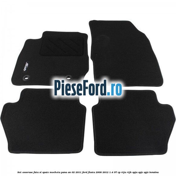 Set covorase fata si spate, mocheta pana an 02/2011 Ford Fiesta 2008-2012 1.4 97 cp RTJA, RTJB, SPJA, SPJC, SPJE benzina