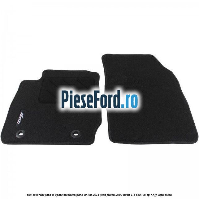 Set covorase fata si spate, mocheta pana an 02/2011 Ford Fiesta 2008-2012 1.6 TDCi 75 cp HHJF, UBJA diesel