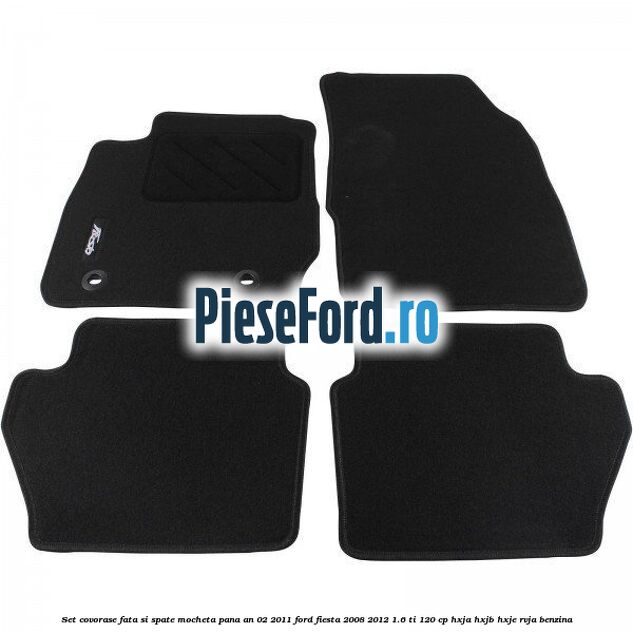 Set covorase fata si spate, mocheta pana an 02/2011 Ford Fiesta 2008-2012 1.6 Ti 120 cp HXJA, HXJB, HXJE, RVJA benzina