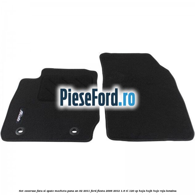 Set covorase fata si spate, mocheta pana an 02/2011 Ford Fiesta 2008-2012 1.6 Ti 120 cp HXJA, HXJB, HXJE, RVJA benzina