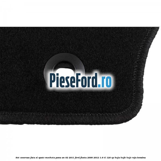 Set covorase fata si spate, mocheta pana an 02/2011 Ford Fiesta 2008-2012 1.6 Ti 120 cp HXJA, HXJB, HXJE, RVJA benzina