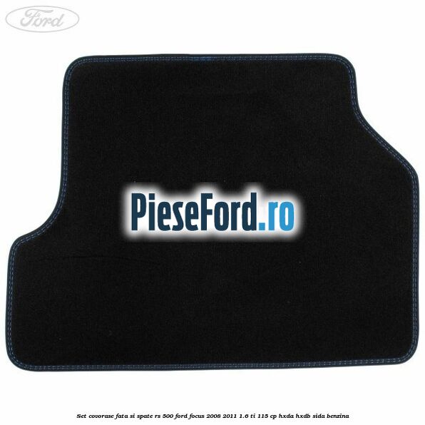 Set covorase fata si spate RS 500 Ford Focus 2008-2011 1.6 Ti 115 cp Set covorase fata si spate RS 500 Ford Focus 2008-2011 1.6 Ti 115 cp HXDA, HXDB, SIDA benzina