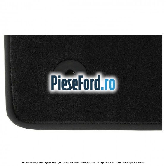 Set covorase fata si spate, velur Ford Mondeo 2014-2018 2.0 TDCi 150 cp Set covorase fata si spate, velur Ford Mondeo 2014-2018 2.0 TDCi 150 cp T7CA, T7CC, T7CD, T7CE, T7CF, T7CN diesel
