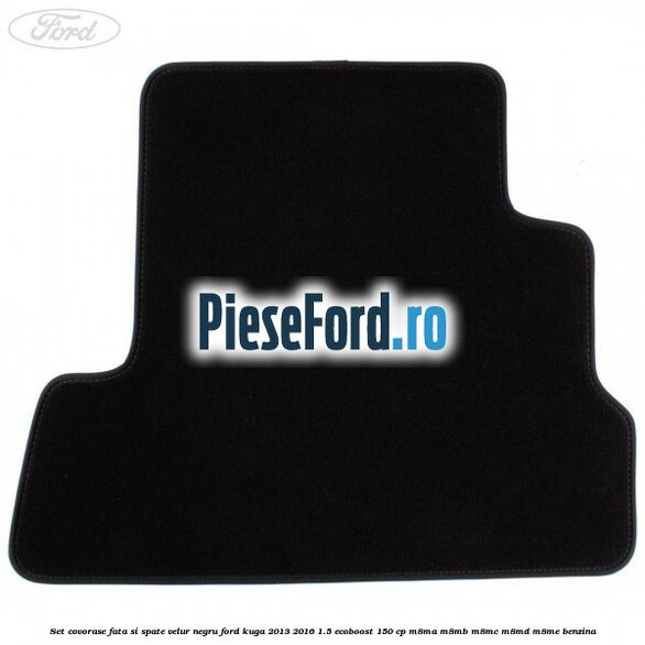 Set covorase fata si spate, velur negru Ford Kuga 2013-2016 1.5 EcoBoost 150 cp M8MA, M8MB, M8MC, M8MD, M8ME benzina