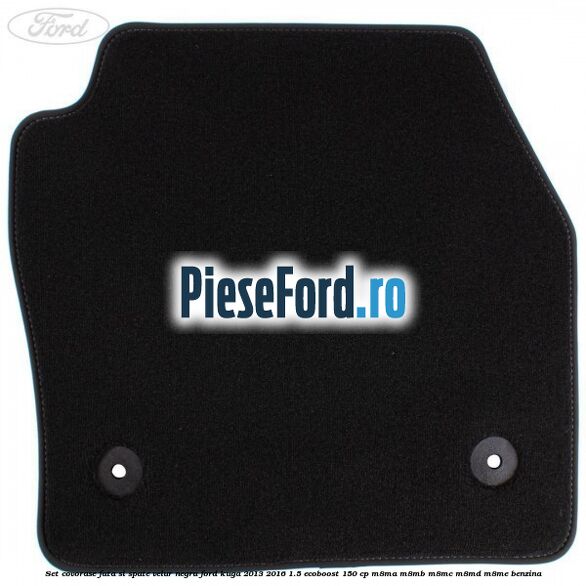 Set covorase fata si spate, velur negru Ford Kuga 2013-2016 1.5 EcoBoost 150 cp M8MA, M8MB, M8MC, M8MD, M8ME benzina