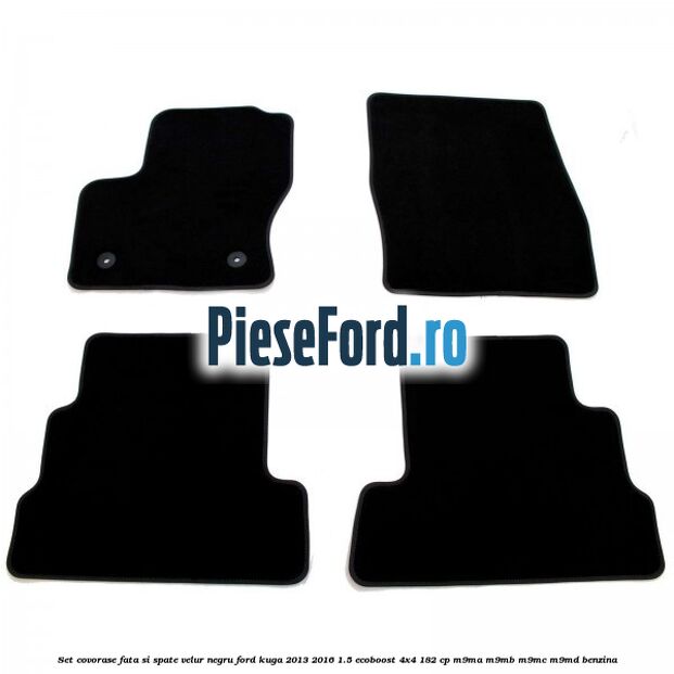 Set covorase fata si spate, velur negru Ford Kuga 2013-2016 1.5 EcoBoost 4x4 182 cp M9MA, M9MB, M9MC, M9MD benzina