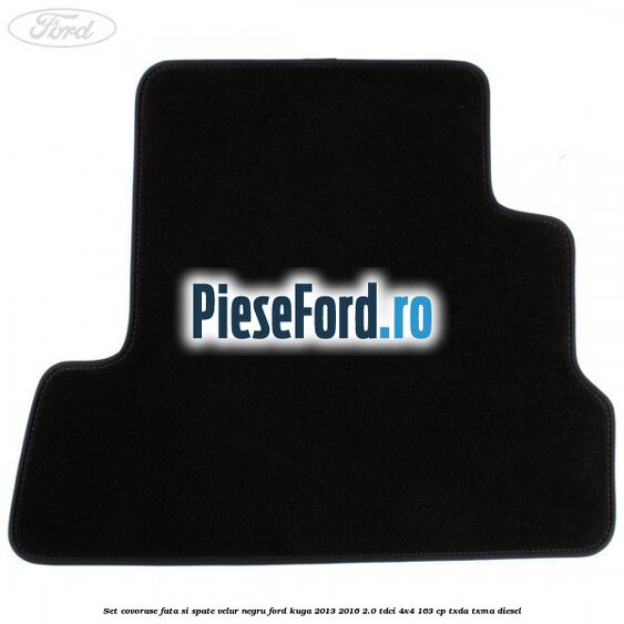 Set covorase fata si spate, velur negru Ford Kuga 2013-2016 2.0 TDCi 4x4 163 cp Set covorase fata si spate, velur negru Ford Kuga 2013-2016 2.0 TDCi 4x4 163 cp TXDA, TXMA diesel