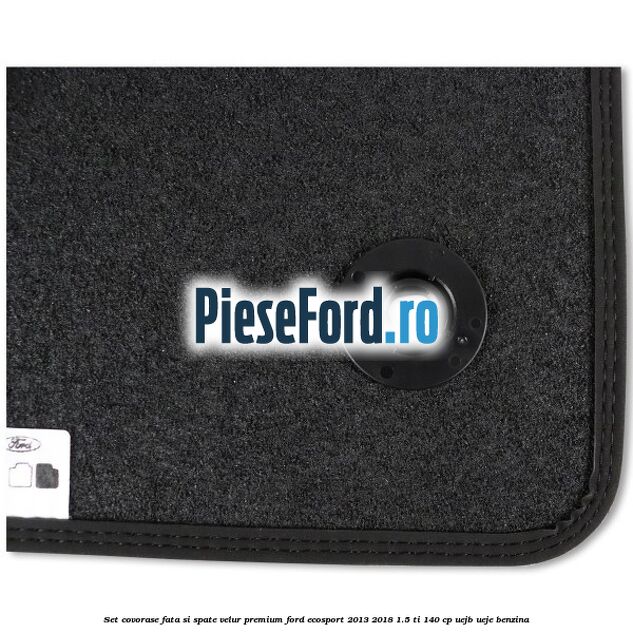 Set covorase fata si spate, velur premium Ford EcoSport 2013-2018 1.5 Ti 140 cp UEJB, UEJE benzina