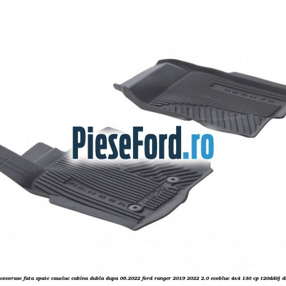 Set covorase fata spate cauciuc cabina dubla dupa 06.2022 Ford Ranger 2019-2022 2.0 EcoBlue 4x4 130 cp T20DD0J diesel