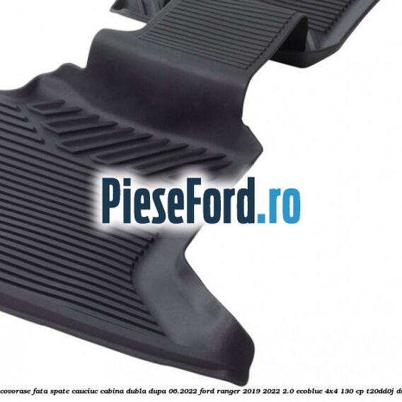 Set covorase fata spate cauciuc cabina dubla dupa 06.2022 Ford Ranger 2019-2022 2.0 EcoBlue 4x4 130 cp T20DD0J diesel