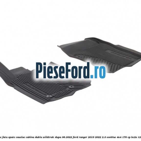 Set covorase fata spate cauciuc cabina dubla Wildtrak dupa 06.2022 Ford Ranger 2019-2022 2.0 EcoBlue 4x4 170 cp BC2X, T20DD0J diesel