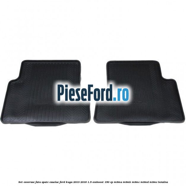 Set covorase fata spate, cauciuc Ford Kuga 2013-2016 1.5 EcoBoost 150 cp M8MA, M8MB, M8MC, M8MD, M8ME benzina