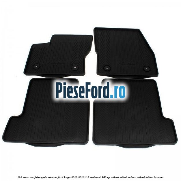Set covorase fata spate, cauciuc Ford Kuga 2013-2016 1.5 EcoBoost 150 cp M8MA, M8MB, M8MC, M8MD, M8ME benzina