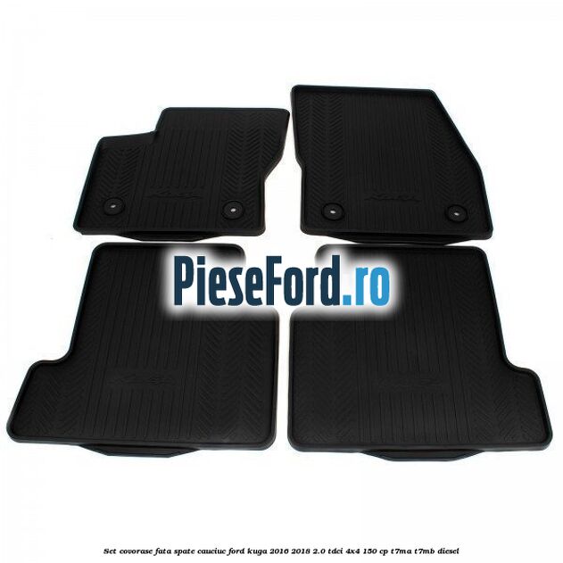 Set covorase fata spate, cauciuc Ford Kuga 2016-2018 2.0 TDCi 4x4 150 cp Set covorase fata spate, cauciuc Ford Kuga 2016-2018 2.0 TDCi 4x4 150 cp T7MA, T7MB diesel