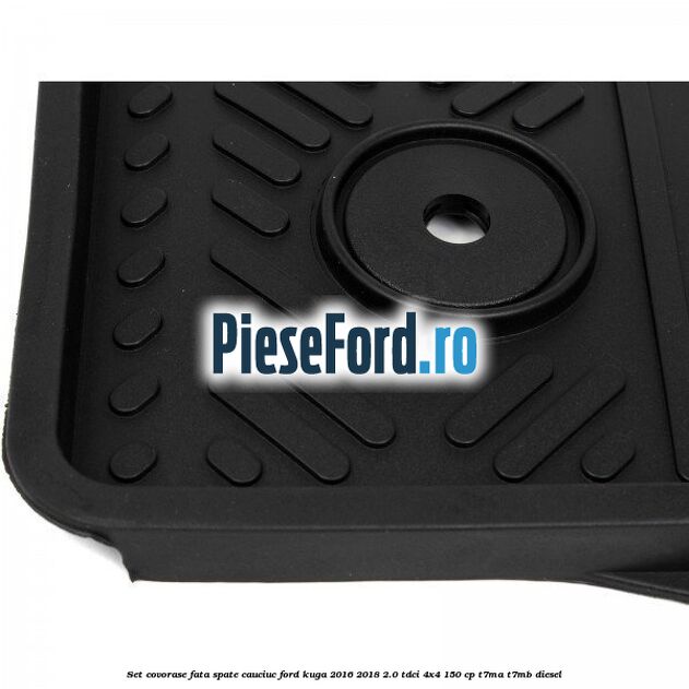 Set covorase fata spate, cauciuc Ford Kuga 2016-2018 2.0 TDCi 4x4 150 cp Set covorase fata spate, cauciuc Ford Kuga 2016-2018 2.0 TDCi 4x4 150 cp T7MA, T7MB diesel