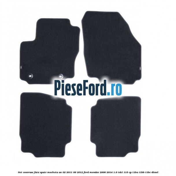 Set covorase fata spate mocheta an 02/2011-08/2012 Ford Mondeo 2008-2014 1.6 TDCi 115 cp T1BA, T1BB, T1BC diesel