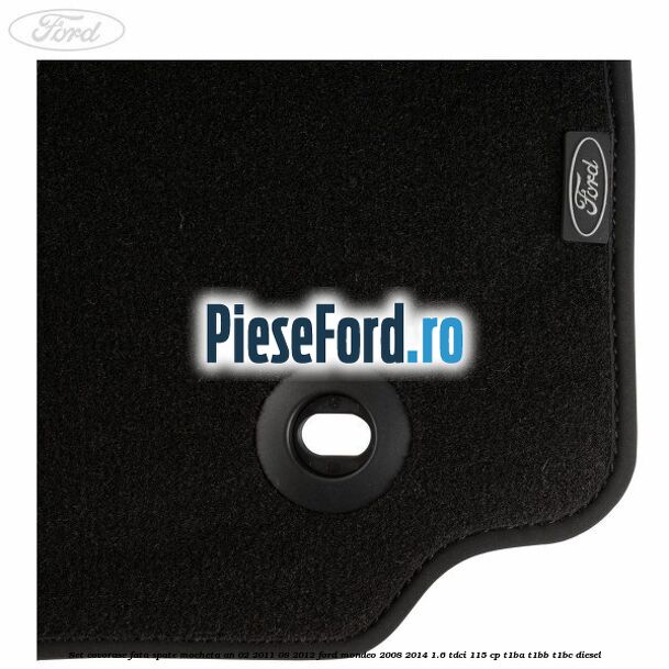 Set covorase fata spate mocheta an 02/2011-08/2012 Ford Mondeo 2008-2014 1.6 TDCi 115 cp T1BA, T1BB, T1BC diesel