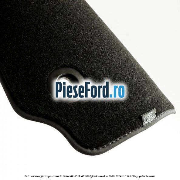 Set covorase fata spate mocheta an 02/2011-08/2012 Ford Mondeo 2008-2014 1.6 Ti 125 cp Set covorase fata spate mocheta an 02/2011-08/2012 Ford Mondeo 2008-2014 1.6 Ti 125 cp PNBA benzina