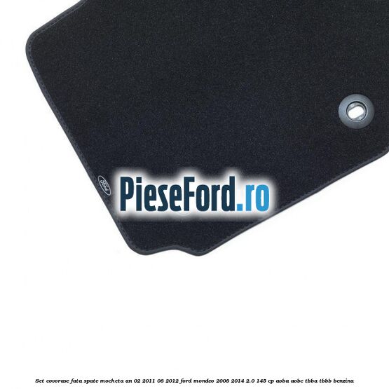 Set covorase fata spate mocheta an 02/2011-08/2012 Ford Mondeo 2008-2014 2.0 145 cp AOBA, AOBC, TBBA, TBBB benzina
