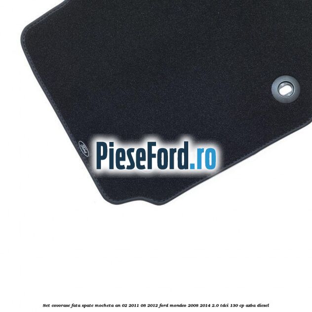 Set covorase fata spate mocheta an 02/2011-08/2012 Ford Mondeo 2008-2014 2.0 TDCi 130 cp AZBA diesel