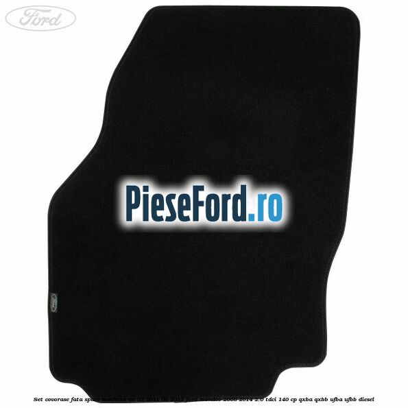 Set covorase fata spate mocheta an 02/2011-08/2012 Ford Mondeo 2008-2014 2.0 TDCi 140 cp QXBA, QXBB, UFBA, UFBB diesel