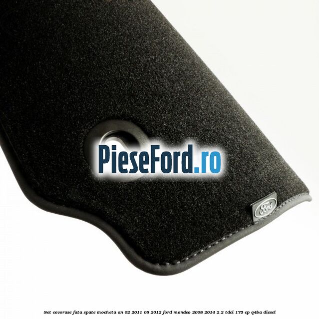 Set covorase fata spate mocheta an 02/2011-08/2012 Ford Mondeo 2008-2014 2.2 TDCi 175 cp Q4BA diesel