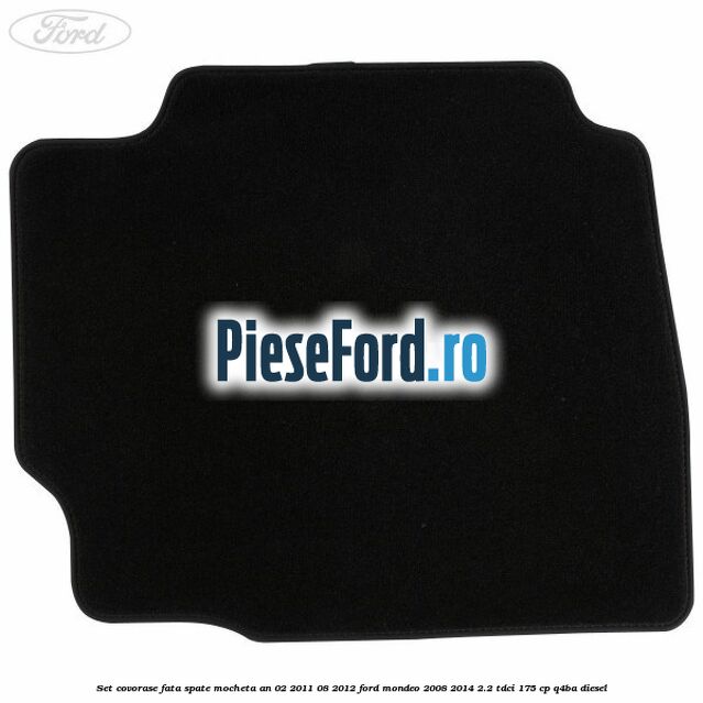 Set covorase fata spate mocheta an 02/2011-08/2012 Ford Mondeo 2008-2014 2.2 TDCi 175 cp Q4BA diesel