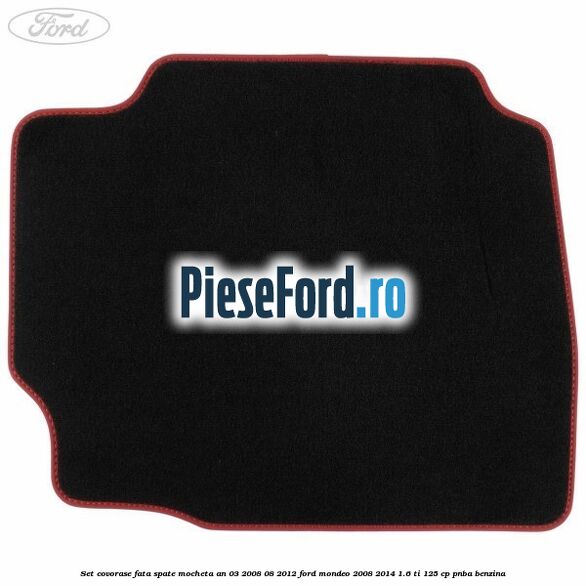 Set covorase fata spate mocheta an 03/2008-08/2012 Ford Mondeo 2008-2014 1.6 Ti 125 cp PNBA benzina