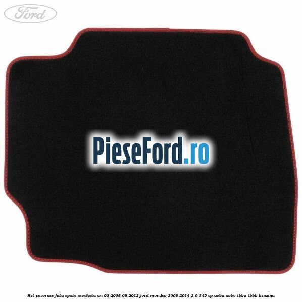 Set covorase fata spate mocheta an 03/2008-08/2012 Ford Mondeo 2008-2014 2.0 145 cp AOBA, AOBC, TBBA, TBBB benzina