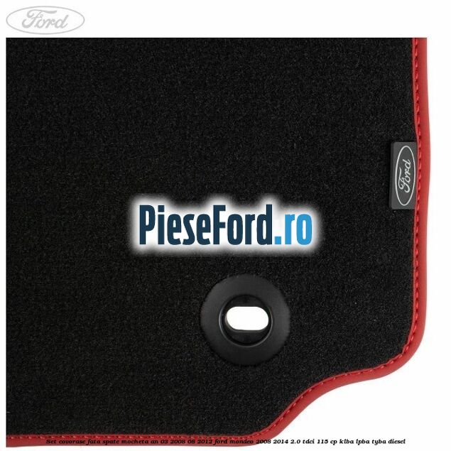 Set covorase fata spate mocheta an 03/2008-08/2012 Ford Mondeo 2008-2014 2.0 TDCi 115 cp KLBA, LPBA, TYBA diesel