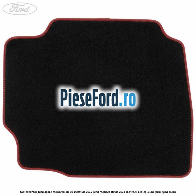 Set covorase fata spate mocheta an 03/2008-08/2012 Ford Mondeo 2008-2014 2.0 TDCi 115 cp KLBA, LPBA, TYBA diesel