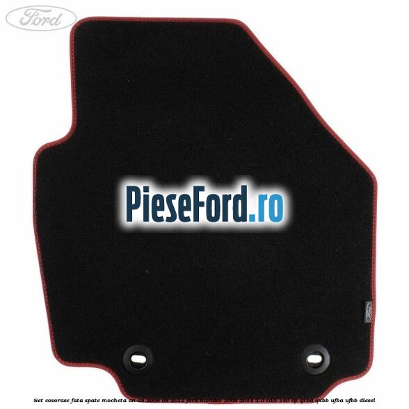 Set covorase fata spate mocheta an 03/2008-08/2012 Ford Mondeo 2008-2014 2.0 TDCi 140 cp QXBA, QXBB, UFBA, UFBB diesel