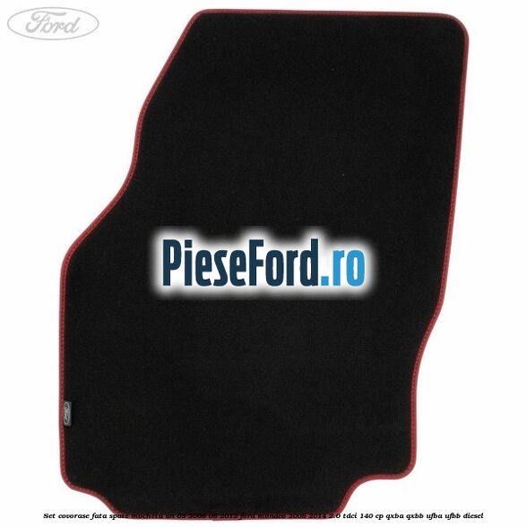 Set covorase fata spate mocheta an 03/2008-08/2012 Ford Mondeo 2008-2014 2.0 TDCi 140 cp QXBA, QXBB, UFBA, UFBB diesel