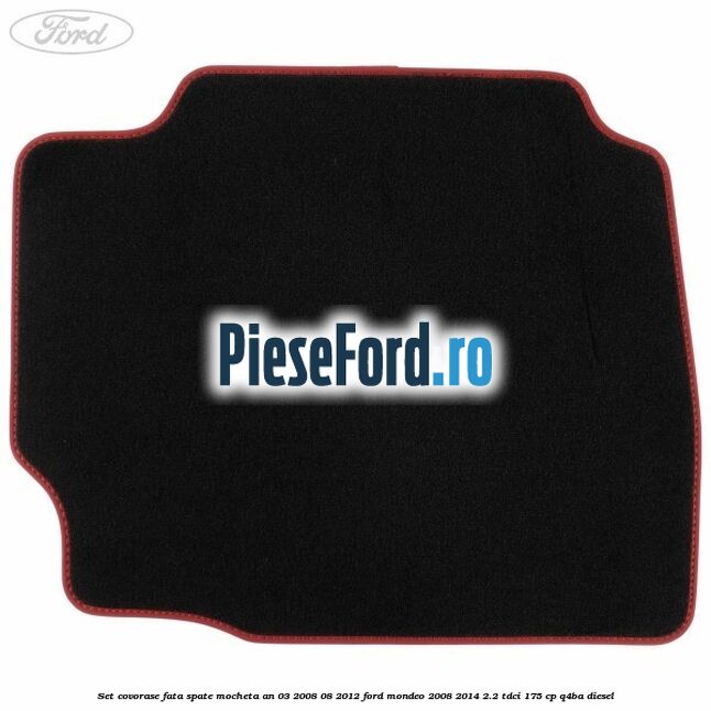 Set covorase fata spate mocheta an 03/2008-08/2012 Ford Mondeo 2008-2014 2.2 TDCi 175 cp Q4BA diesel