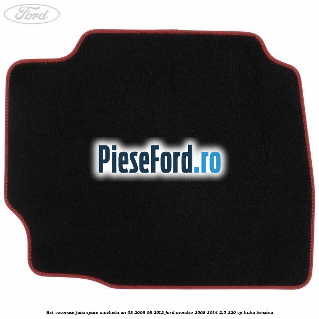 Set covorase fata spate mocheta an 03/2008-08/2012 Ford Mondeo 2008-2014 2.5 220 cp HUBA benzina