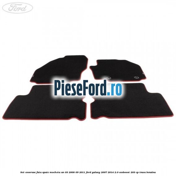 Set covorase fata spate mocheta an 03/2008-09/2011 Ford Galaxy 2007-2014 2.0 EcoBoost 203 cp TNWA benzina