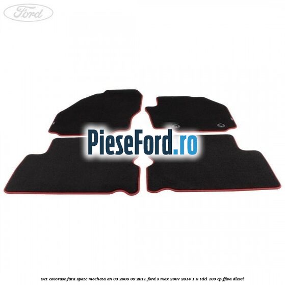 Set covorase fata spate mocheta an 03/2008-09/2011 Ford S-Max 2007-2014 1.8 TDCi 100 cp FFWA diesel