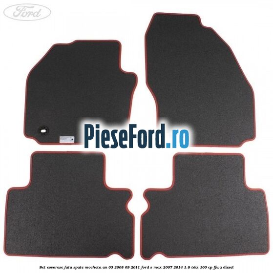Set covorase fata spate mocheta an 03/2008-09/2011 Ford S-Max 2007-2014 1.8 TDCi 100 cp FFWA diesel