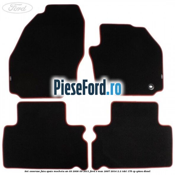 Set covorase fata spate mocheta an 03/2008-09/2011 Ford S-Max 2007-2014 2.2 TDCi 175 cp Q4WA diesel