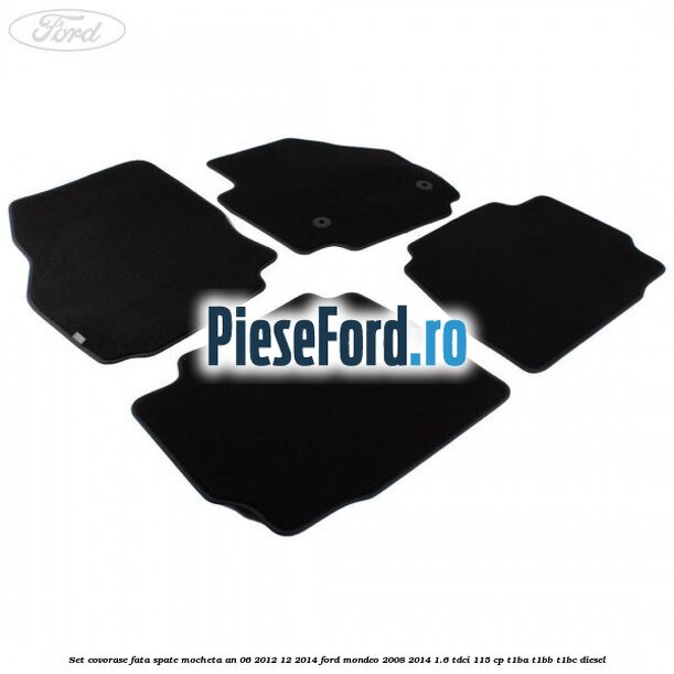 Set covorase fata spate mocheta an 06/2012-12/2014 Ford Mondeo 2008-2014 1.6 TDCi 115 cp Set covorase fata spate mocheta an 06/2012-12/2014 Ford Mondeo 2008-2014 1.6 TDCi 115 cp T1BA, T1BB, T1BC diesel