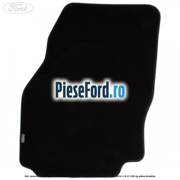 Set covorase fata spate mocheta an 06/2012-12/2014 Ford Mondeo 2008-2014 1.6 Ti 125 cp Set covorase fata spate mocheta an 06/2012-12/2014 Ford Mondeo 2008-2014 1.6 Ti 125 cp PNBA benzina