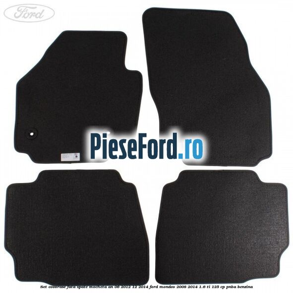 Set covorase fata spate mocheta an 06/2012-12/2014 Ford Mondeo 2008-2014 1.6 Ti 125 cp Set covorase fata spate mocheta an 06/2012-12/2014 Ford Mondeo 2008-2014 1.6 Ti 125 cp PNBA benzina