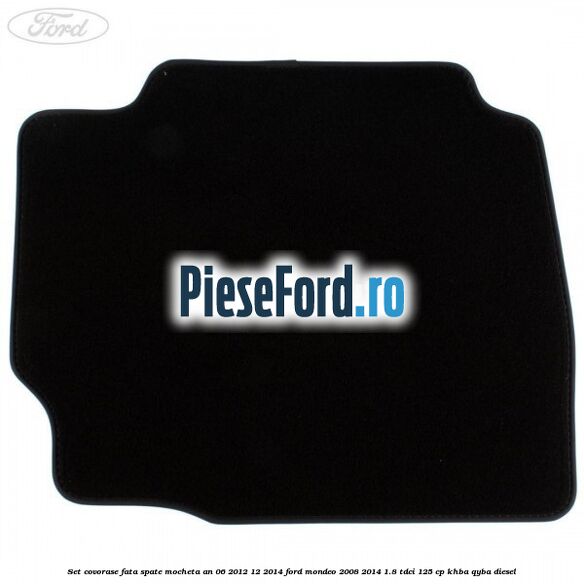 Set covorase fata spate mocheta an 06/2012-12/2014 Ford Mondeo 2008-2014 1.8 TDCi 125 cp Set covorase fata spate mocheta an 06/2012-12/2014 Ford Mondeo 2008-2014 1.8 TDCi 125 cp KHBA, QYBA diesel