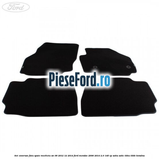 Set covorase fata spate mocheta an 06/2012-12/2014 Ford Mondeo 2008-2014 2.0 145 cp Set covorase fata spate mocheta an 06/2012-12/2014 Ford Mondeo 2008-2014 2.0 145 cp AOBA, AOBC, TBBA, TBBB benzina