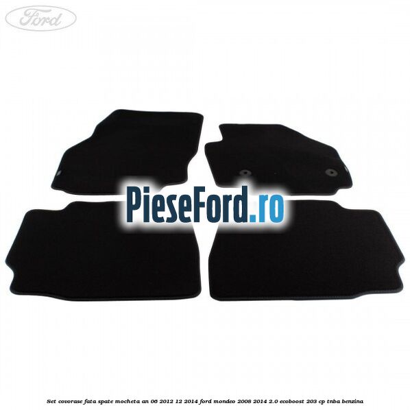 Set covorase fata spate mocheta an 06/2012-12/2014 Ford Mondeo 2008-2014 2.0 EcoBoost 203 cp TNBA benzina