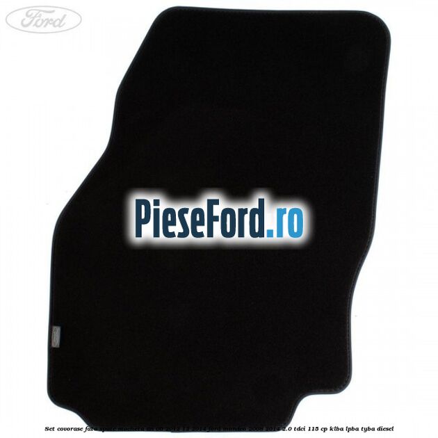 Set covorase fata spate mocheta an 06/2012-12/2014 Ford Mondeo 2008-2014 2.0 TDCi 115 cp KLBA, LPBA, TYBA diesel