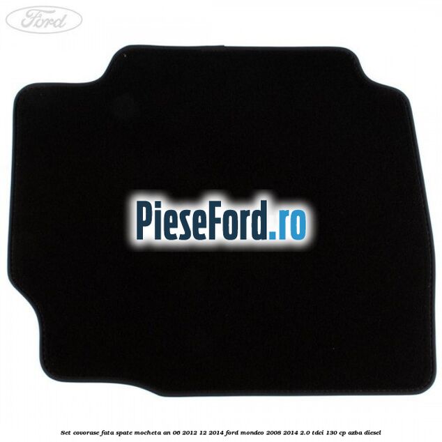 Set covorase fata spate mocheta an 06/2012-12/2014 Ford Mondeo 2008-2014 2.0 TDCi 130 cp Set covorase fata spate mocheta an 06/2012-12/2014 Ford Mondeo 2008-2014 2.0 TDCi 130 cp AZBA diesel