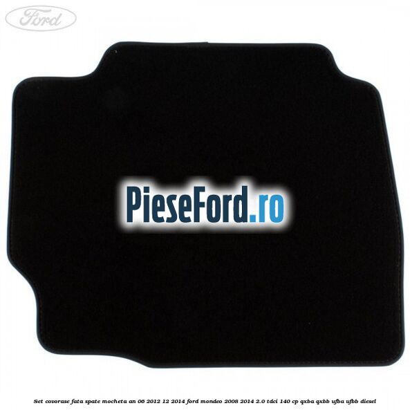 Set covorase fata spate mocheta an 06/2012-12/2014 Ford Mondeo 2008-2014 2.0 TDCi 140 cp QXBA, QXBB, UFBA, UFBB diesel